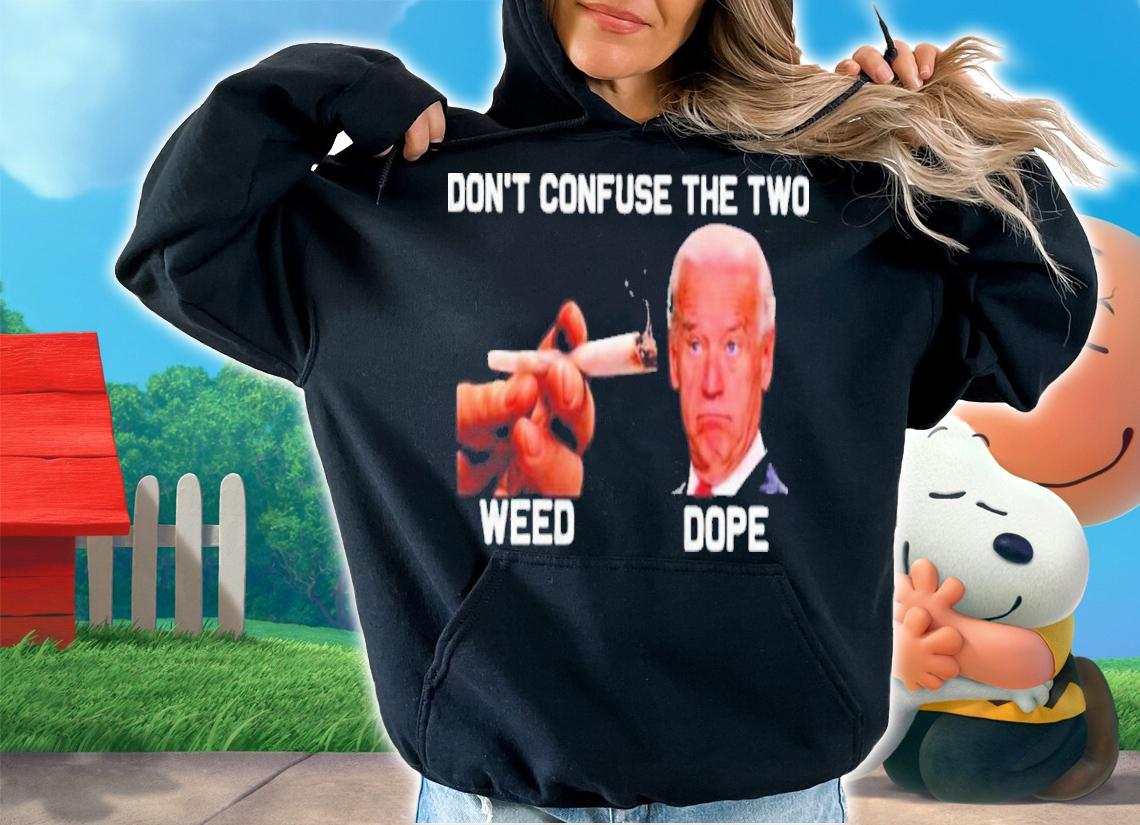 Don't Confuse The Two Weed And Joe Biden Dope Shirt t-shirt hoodie