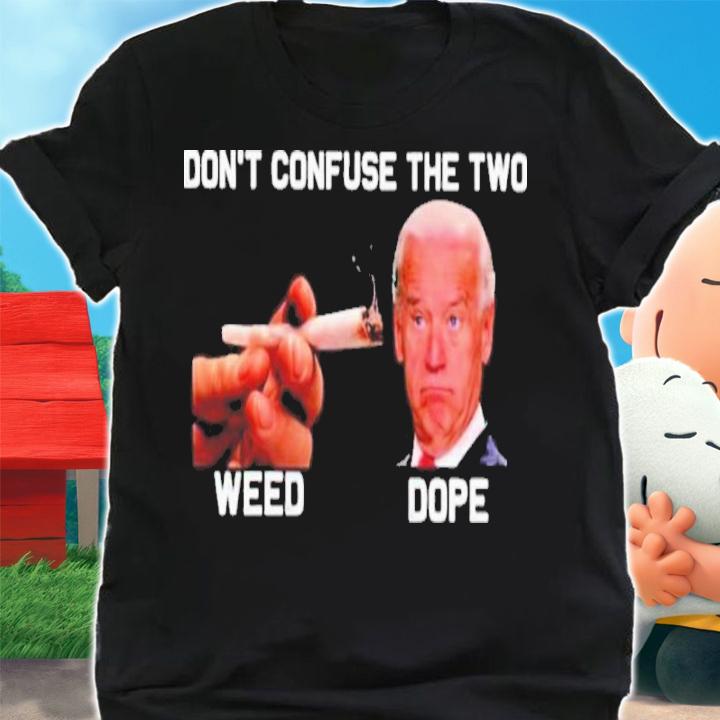 Don't Confuse The Two Weed And Joe Biden Dope Shirt t-shirt shirt