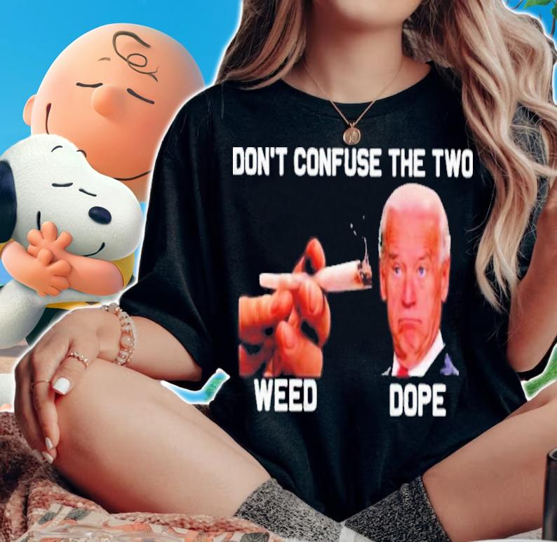 Don't Confuse The Two Weed And Joe Biden Dope Shirt t-shirt woman shirt