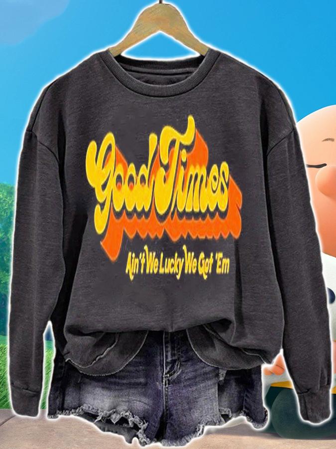 Good Times Ain't We Lucky We Got 'Em T-Shirt t-shirt sweatshirt