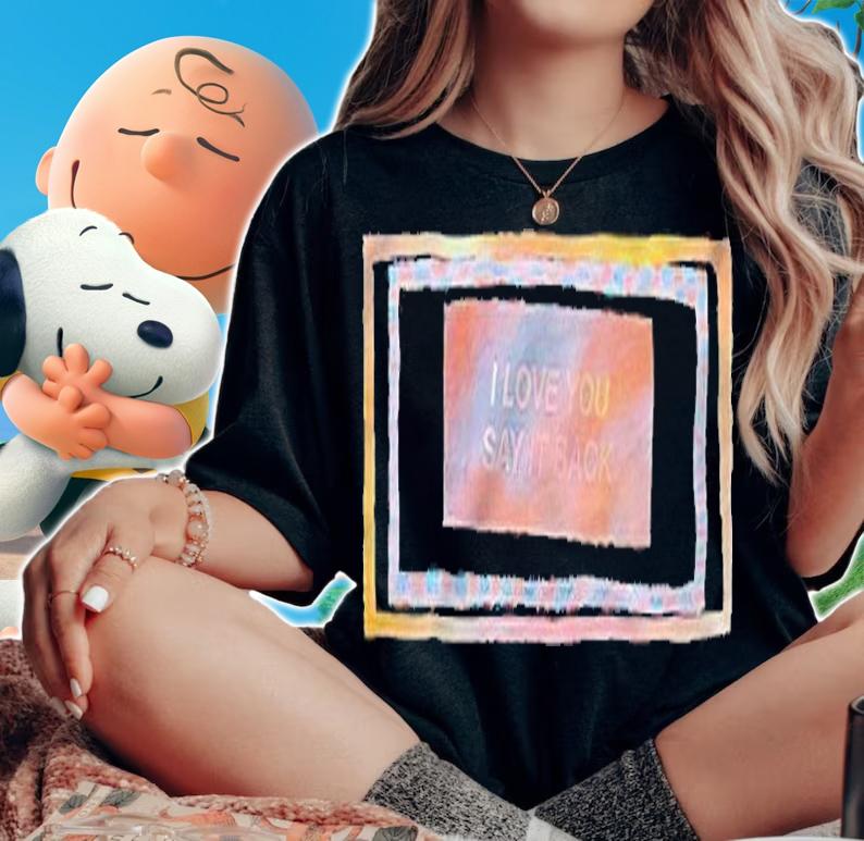 I love you say it back T-shirt t-shirt woman shirt