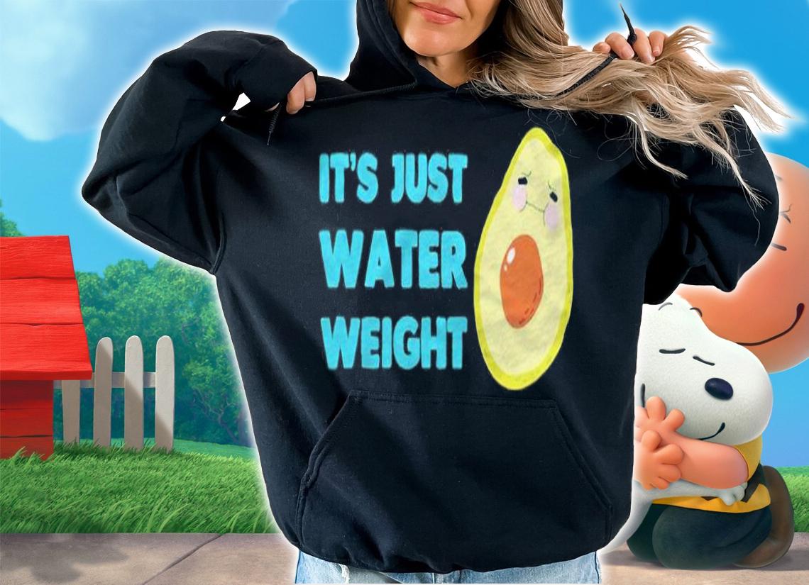 It's just water weight T-shirt t-shirt