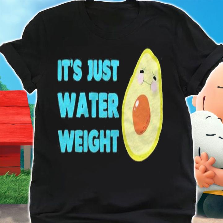 It's just water weight T-shirt t-shirt