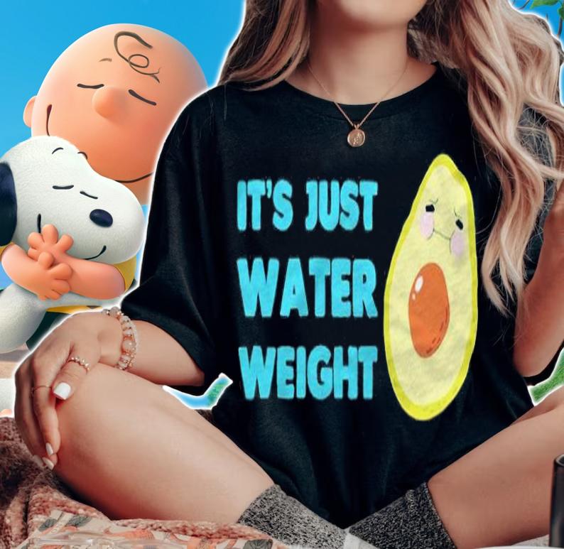 It's just water weight T-shirt t-shirt