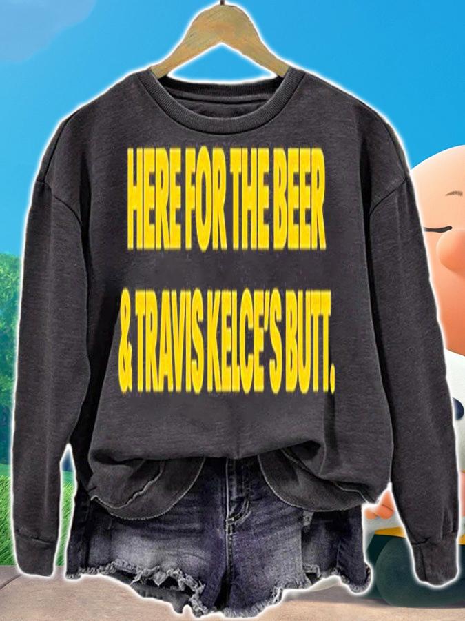 Here For The Beer And Travis Kelces Butt T-Shirt sweatshirt