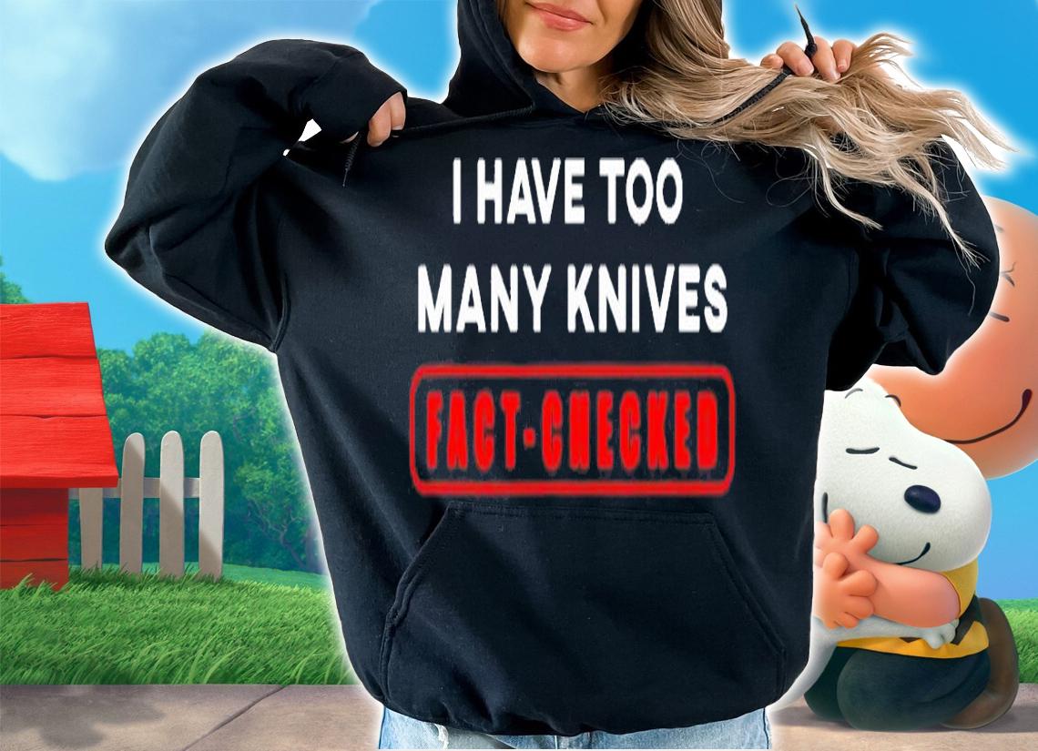 I Have Too Many Knives Fact Checked Funny Bushcraft T-Shirt