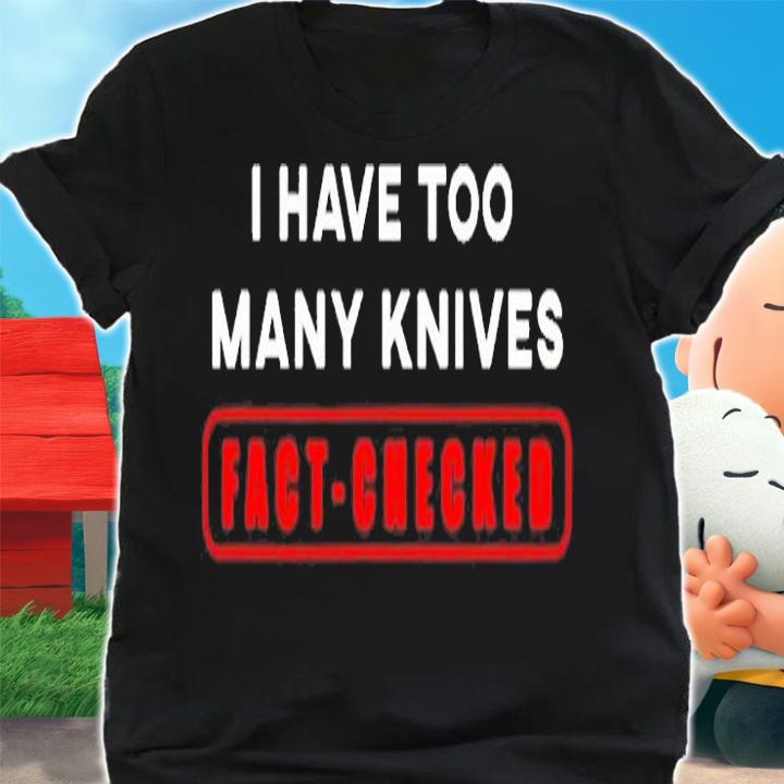 I Have Too Many Knives Fact Checked Funny Bushcraft T-Shirt