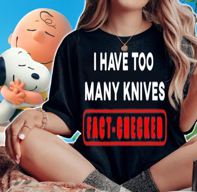I Have Too Many Knives Fact Checked Funny Bushcraft T-Shirt