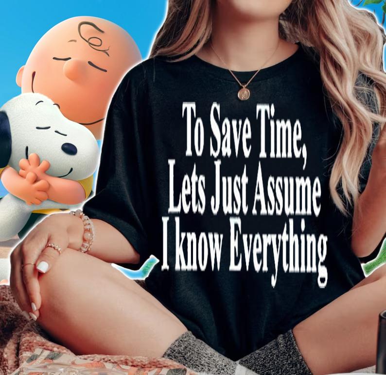 Top To Save Time Lets Just Assume I Know Everything T-Shirt woman shirt