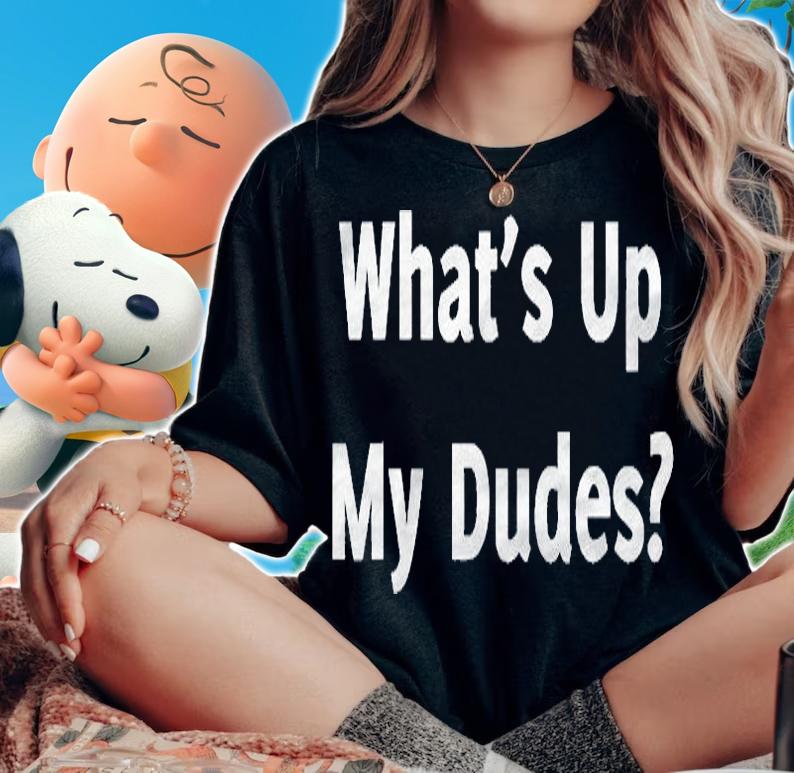 Whats Up My Dudes Funny Dude Bro Friend Greeting Shirt woman shirt