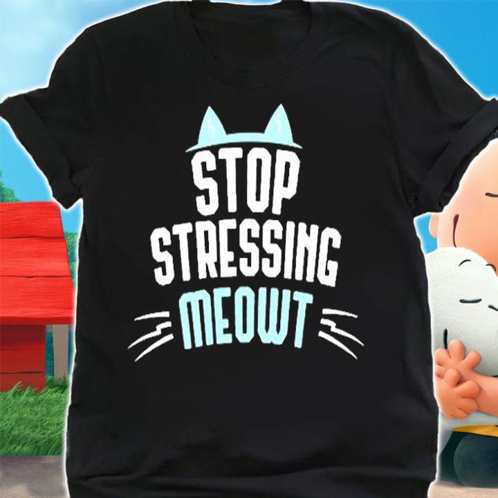 Cute Graphic Stop Stressing Meowt T-Shirt shirt