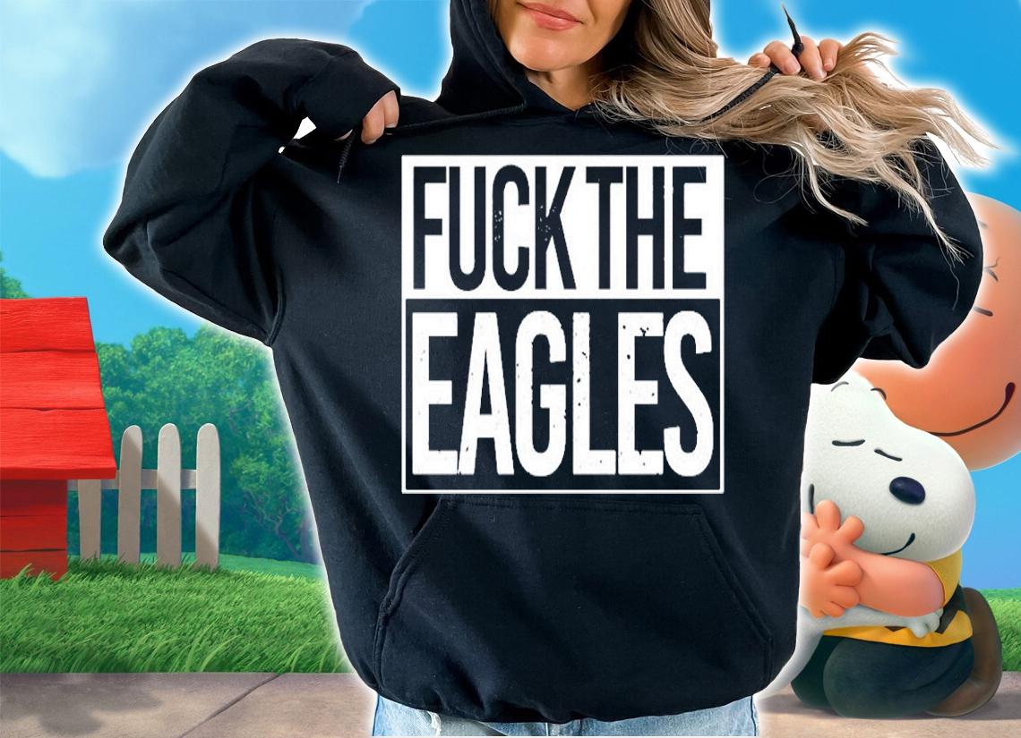 Fuck The Eagles T-Shirt hoodie