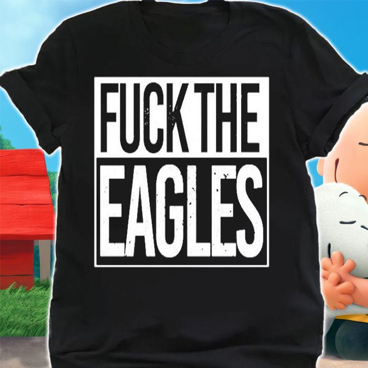 Fuck The Eagles T-Shirt shirt