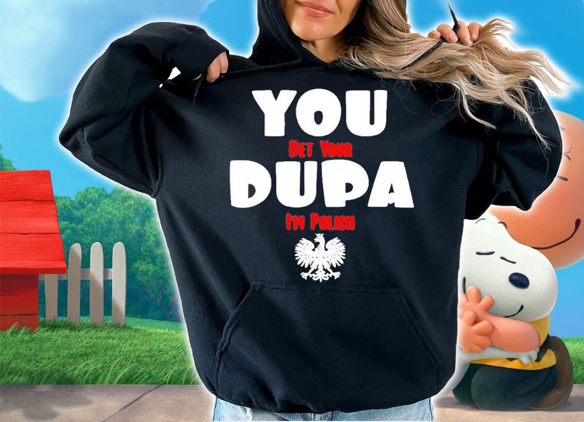 Funny you Bet Your Dupa Im Polish Tee Shirt