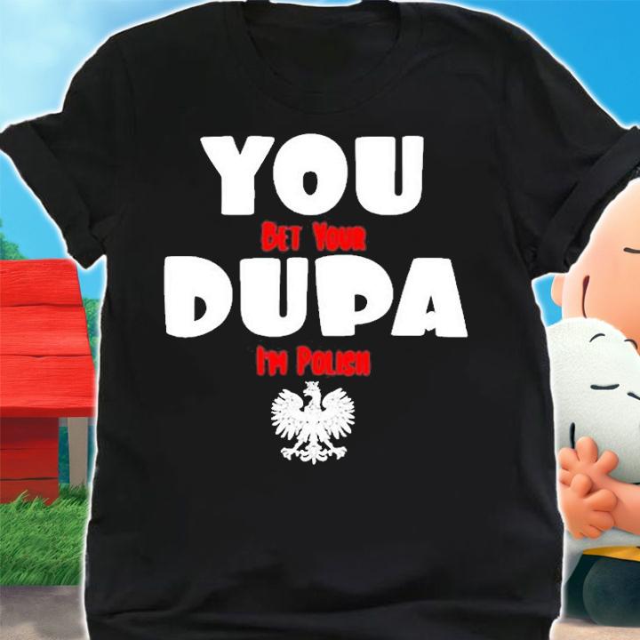 Funny you Bet Your Dupa Im Polish Tee Shirt