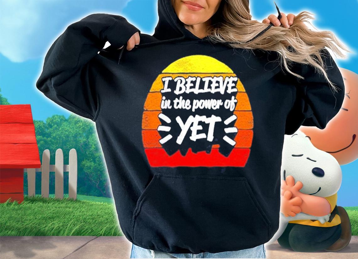 Growth Mindset Teacher Gifts I Believe In The Power Of Yet T-Shirt hoodie