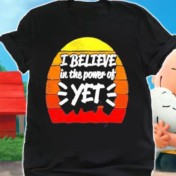 Growth Mindset Teacher Gifts I Believe In The Power Of Yet T-Shirt shirt