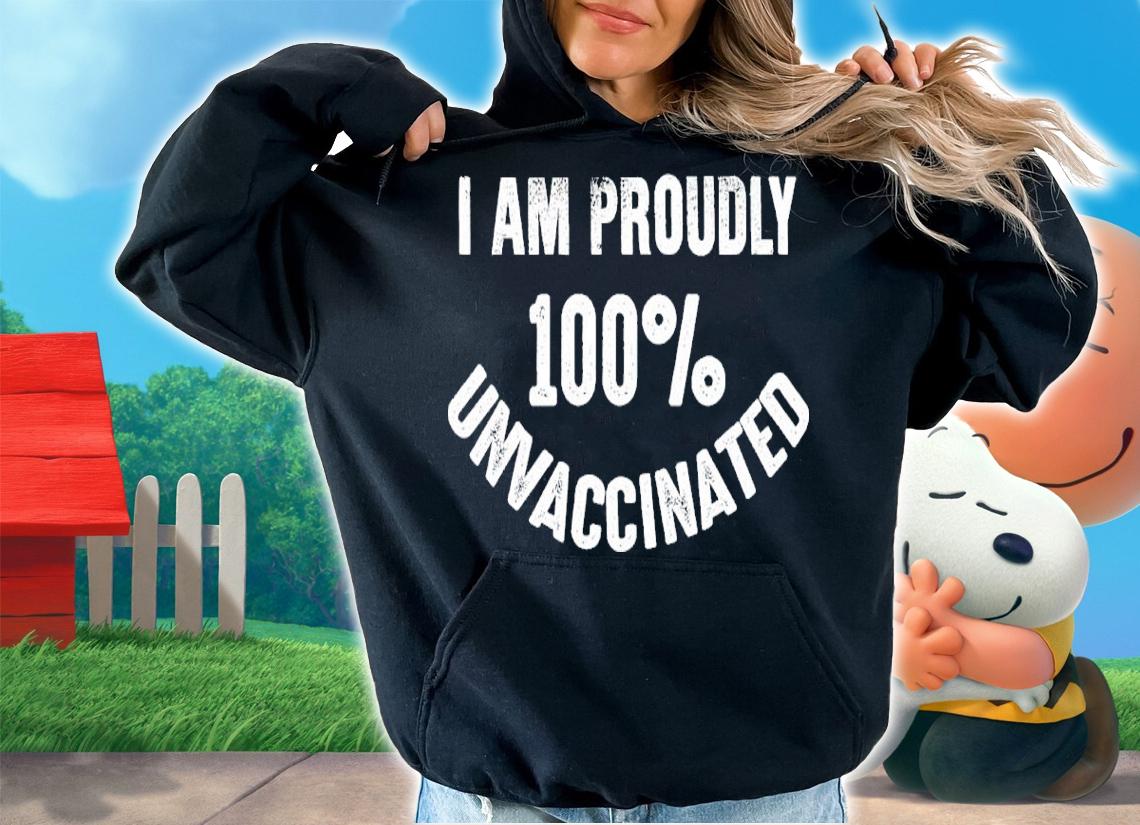I Am Proudly 100% Unvaccinated Shirt hoodie