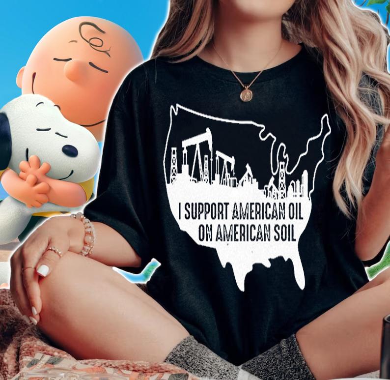 I Support American Oil On American Soil T-Shirt woman shirt