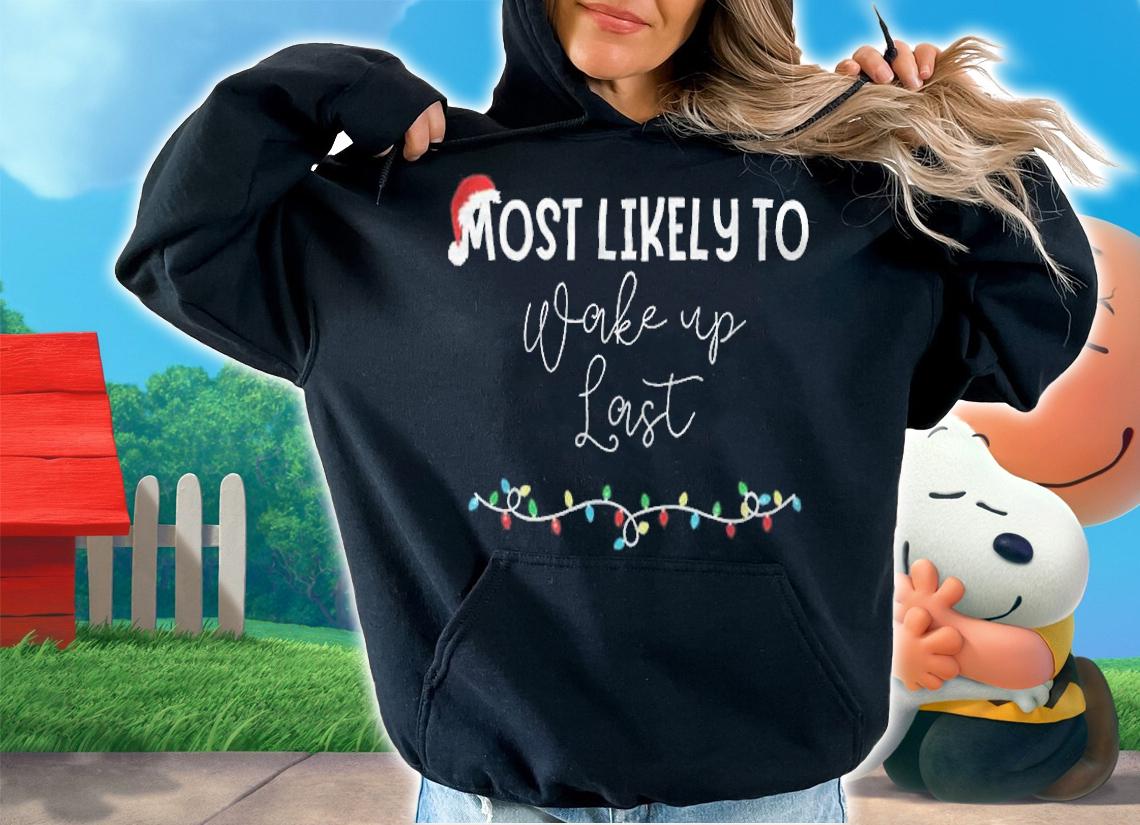 Most likely to wake up last Christmas T-shirt hoodie