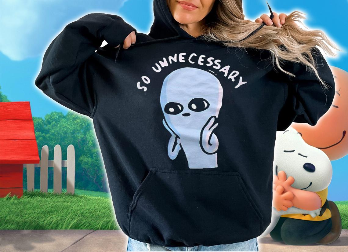 Strange Planet so unnecessary T-shirt hoodie