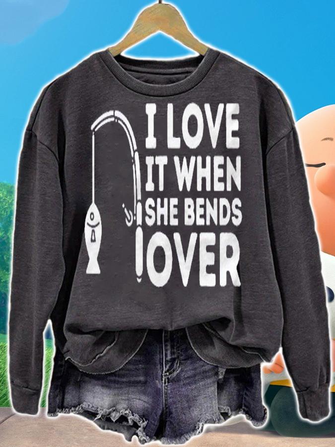 I Love It When She Bends Over  Fishing Rod Pun & Fisherman Shirt sweatshirt