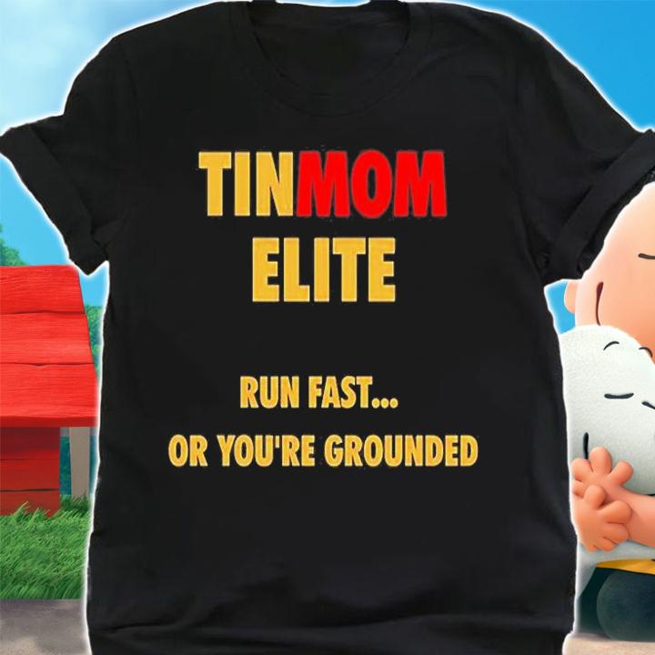 Tinmom Elite Run Fast Or Youre Grounded T-Shirt shirt