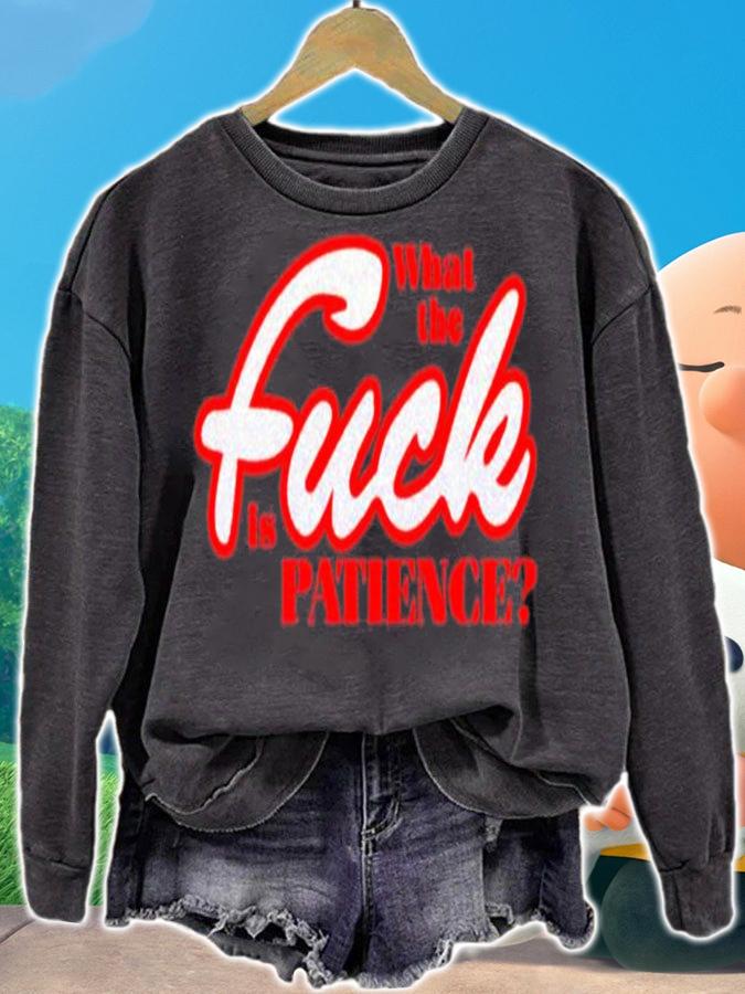 What The Fuck Is Patience Shirt sweatshirt