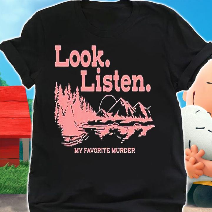 Look listen my favorite murder T-shirt