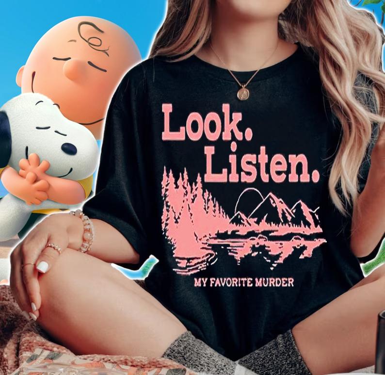 Look listen my favorite murder T-shirt