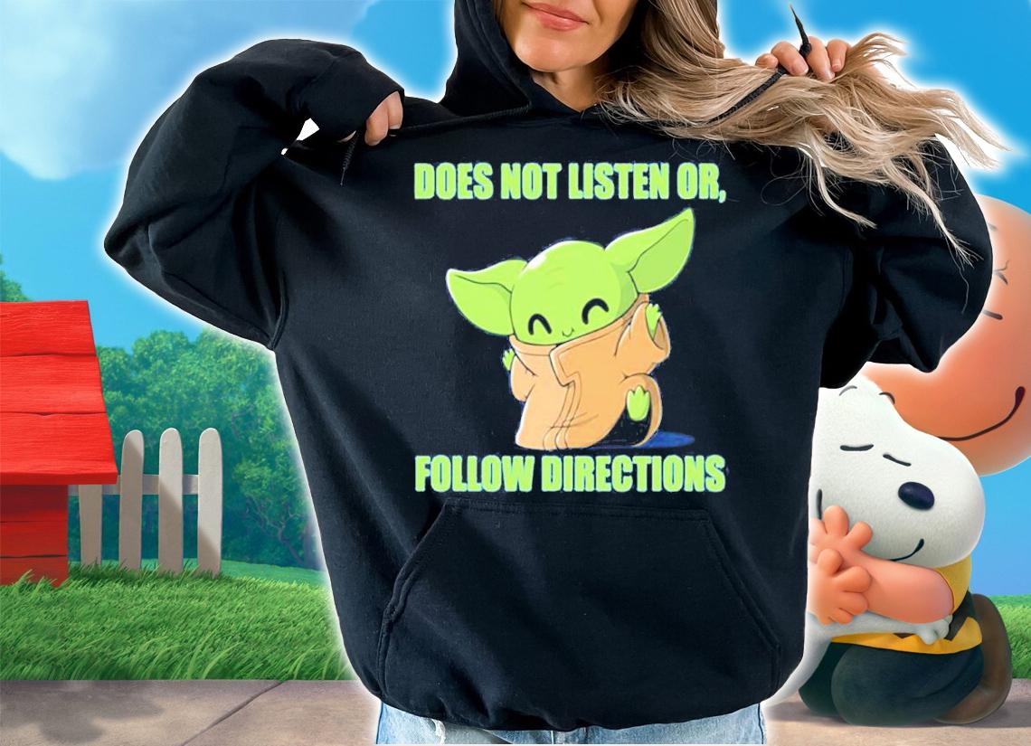 Official Baby Yoda Does Not Listen Or Follow Directions Shirt hoodie