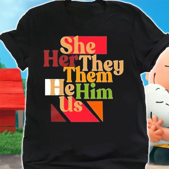 She Her They Them He Him Us T-Shirt