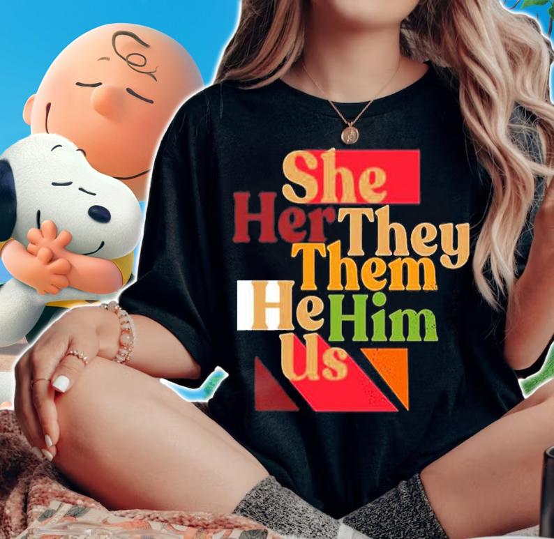 She Her They Them He Him Us T-Shirt