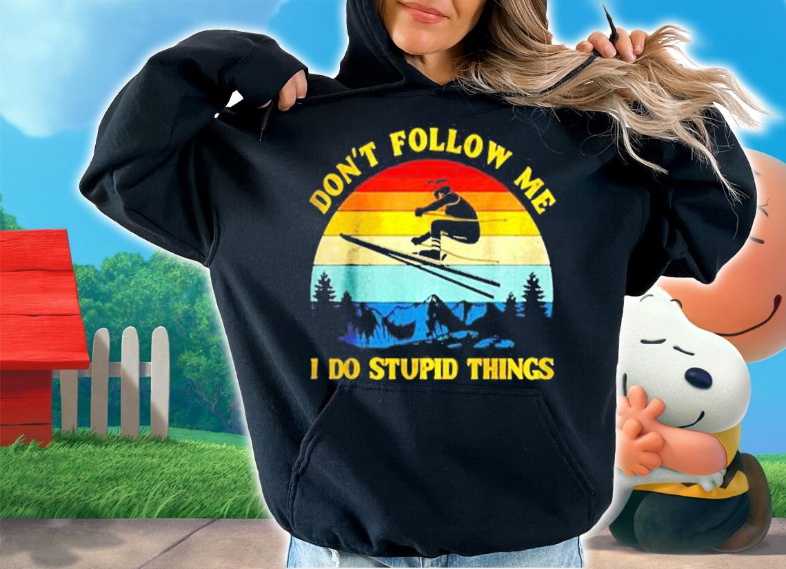 Dont Follow Me I Do Stupid Things Vintage T-Shirt hoodie