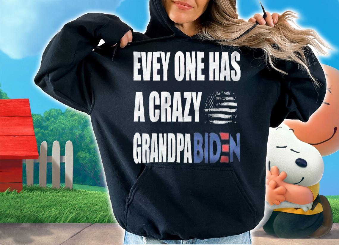 Everyone Has A Crazy Grandpa Biden T-Shirt hoodie