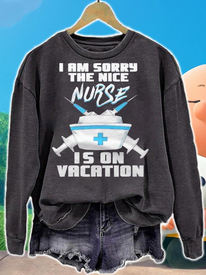 I Am Sorry The Nice Nurse Is On Vacation  Funny Nurse Shirt sweatshirt