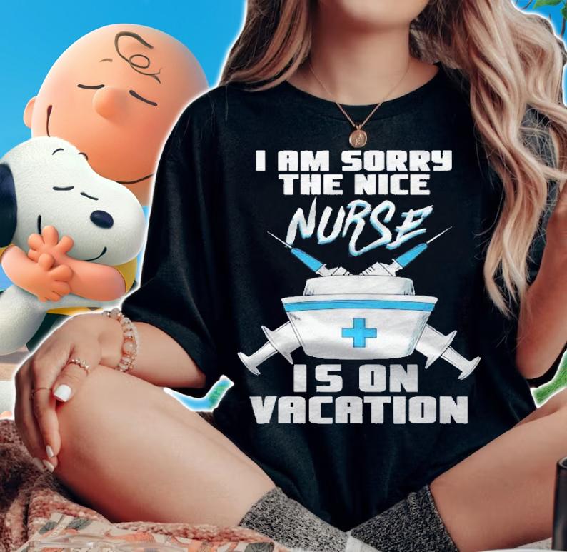 I Am Sorry The Nice Nurse Is On Vacation  Funny Nurse Shirt woman shirt