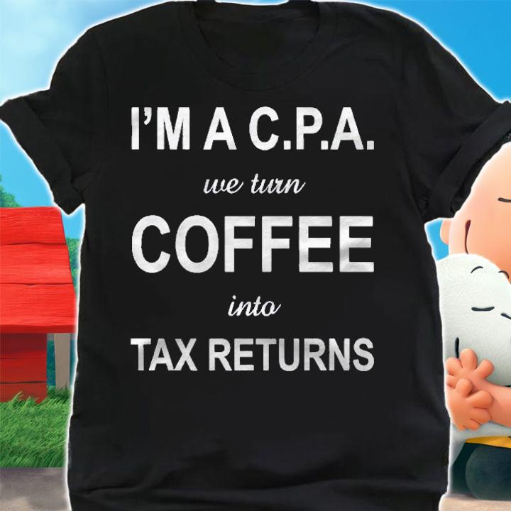 Im A Cpa We Turn Coffee Into Tax Returns Accountant Shirt