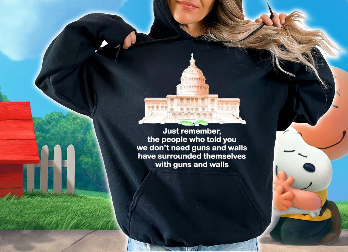 Just Remember The People Who Told You We Don't Need Guns And Walls Shirt