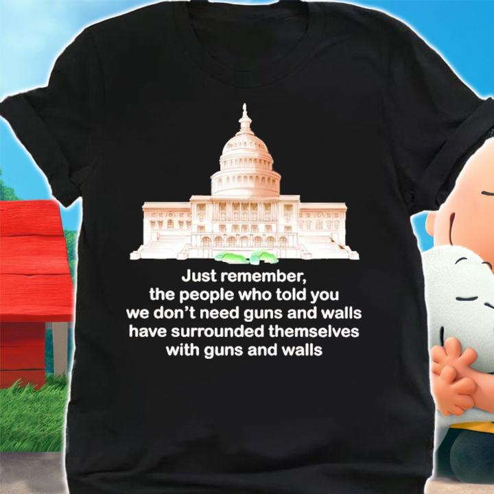 Just Remember The People Who Told You We Don't Need Guns And Walls Shirt