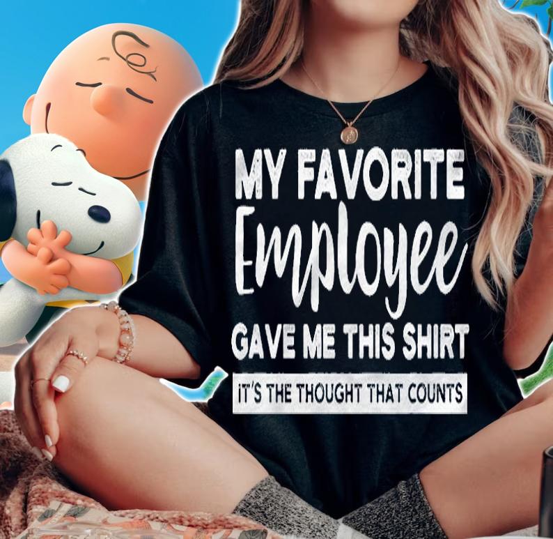 My Favorite Employee Gave Me This Shirt Its The Thought Shirt woman shirt