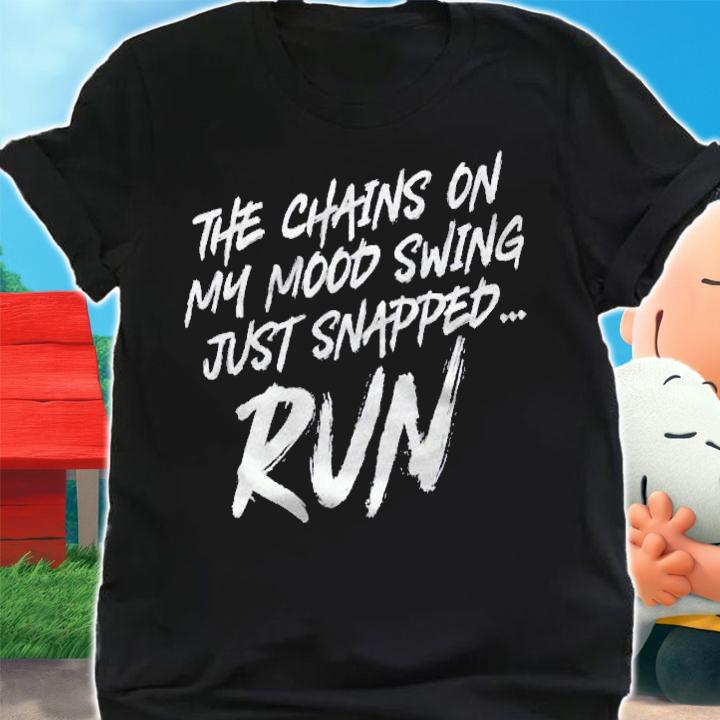 The Chains On My Mood Swing Just Snapped Run Funny Shirt shirt