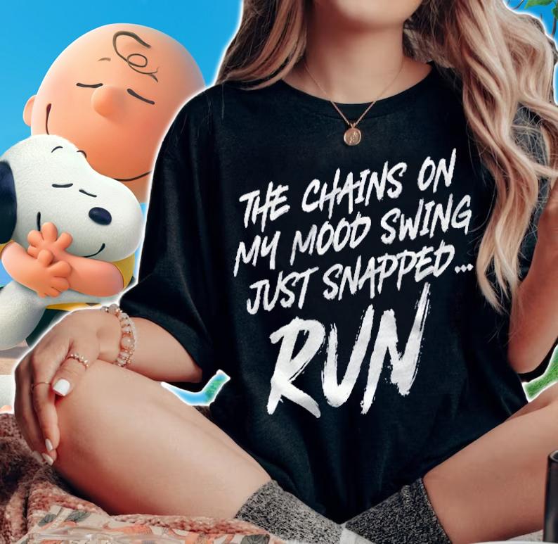 The Chains On My Mood Swing Just Snapped Run Funny Shirt woman shirt