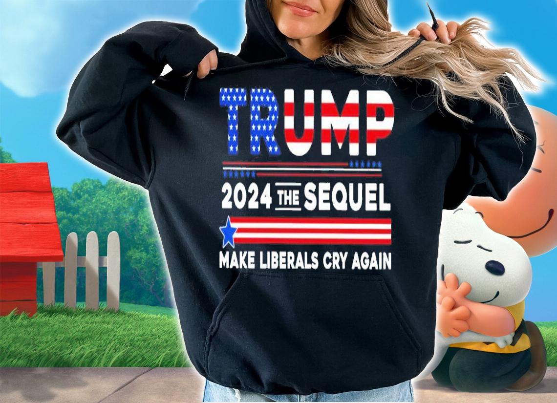 Trump 2024 the sequel make Liberals cry again shirt