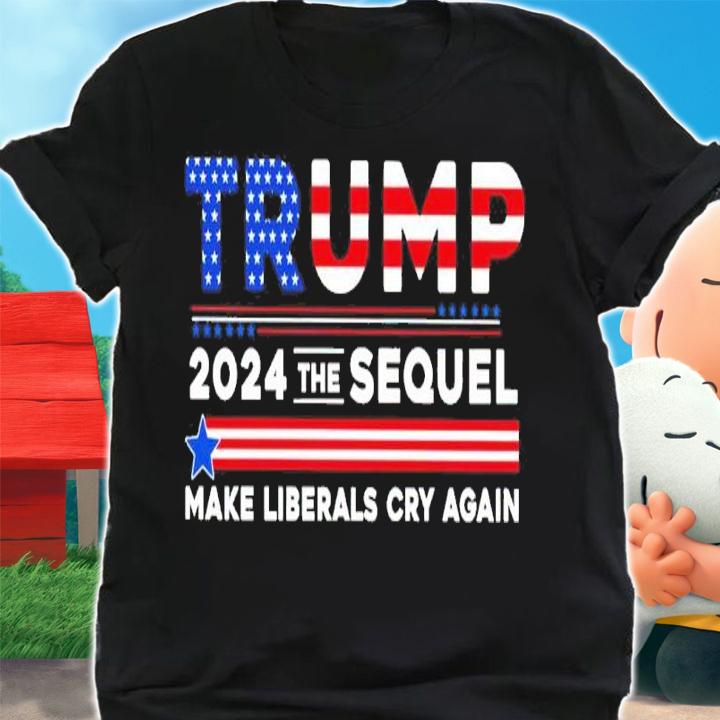 Trump 2024 the sequel make Liberals cry again shirt