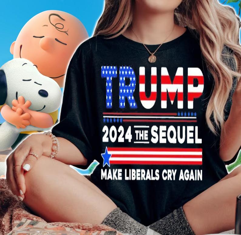 Trump 2024 the sequel make Liberals cry again shirt
