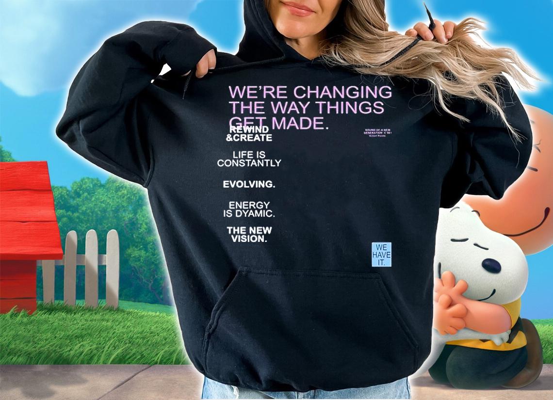 Were Changing The Way Things Get Made T-Shirt hoodie