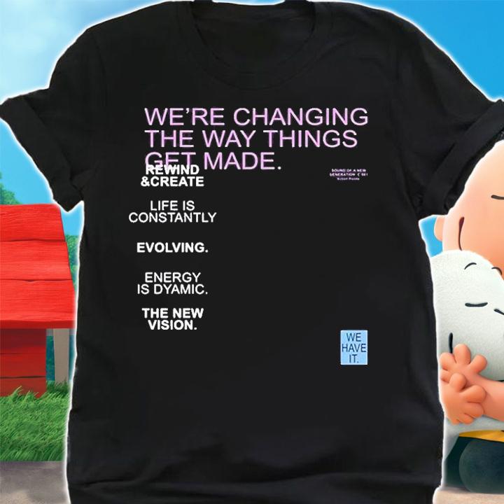 Were Changing The Way Things Get Made T-Shirt shirt