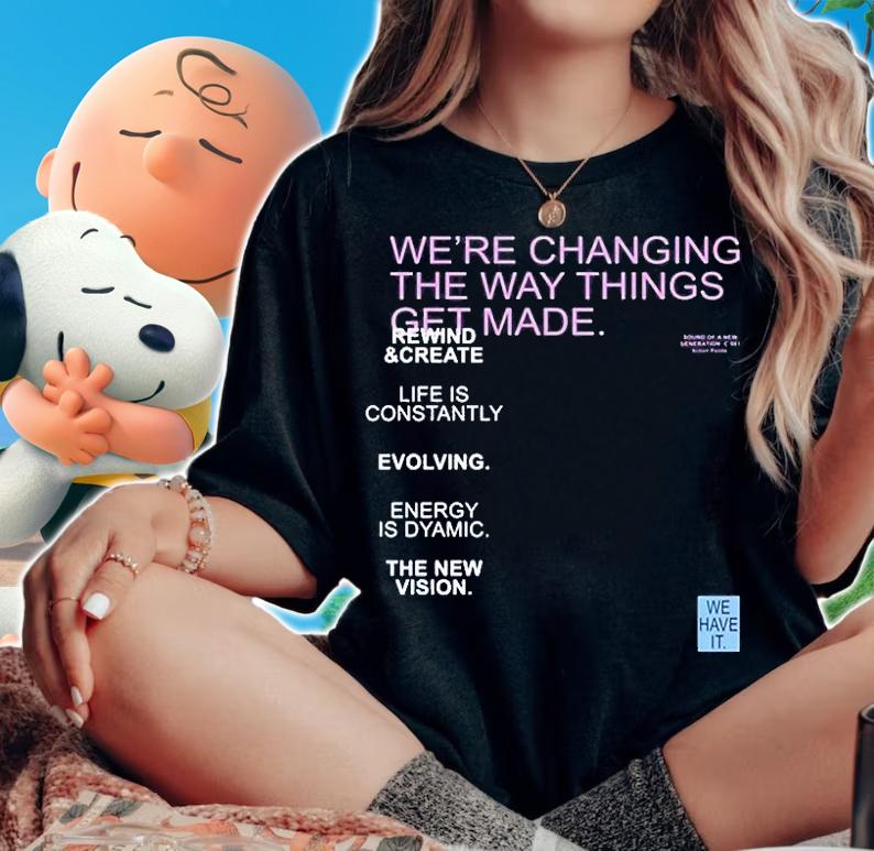 Were Changing The Way Things Get Made T-Shirt woman shirt