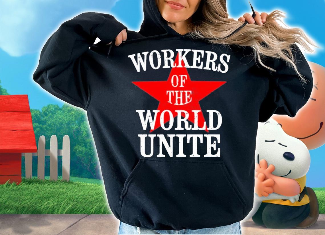 Workers Of The World Unite Shirt hoodie